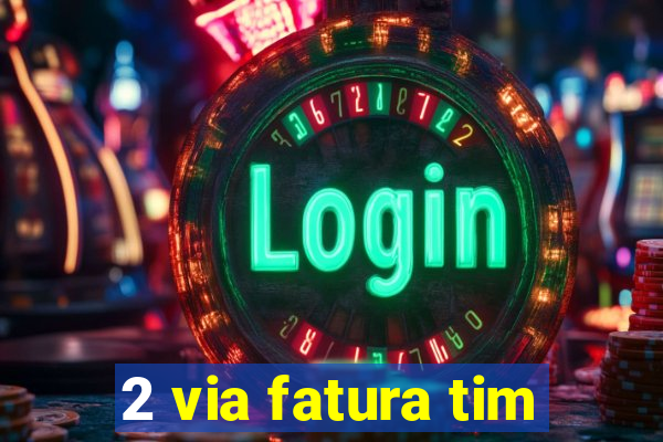 2 via fatura tim